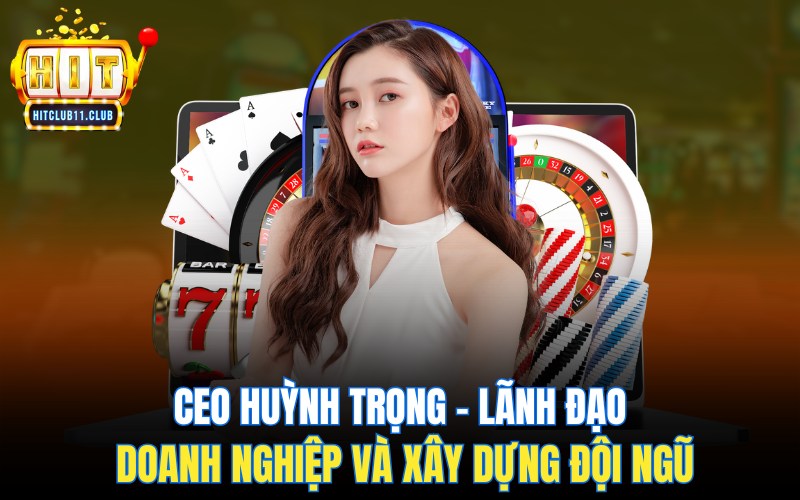 CEO Huỳnh Trọng Giám Đốc Điều Hành Đưa HitClub Đến Đỉnh Cao 2 CEO Huỳnh Trọng – Lãnh đạo doanh nghiệp và xây dựng đội ngũ