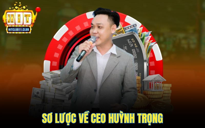 CEO Huỳnh Trọng Giám Đốc Điều Hành Đưa HitClub Đến Đỉnh Cao 1 Sơ lược về CEO Huỳnh Trọng